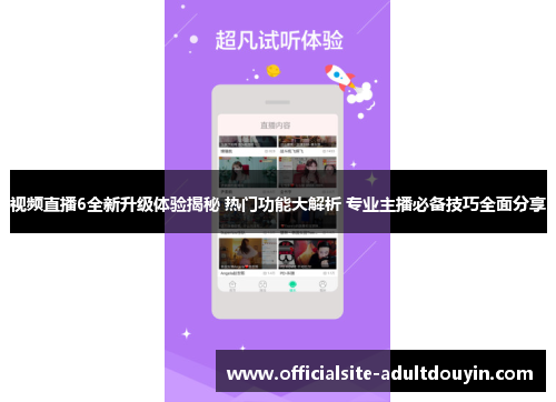 视频直播6全新升级体验揭秘 热门功能大解析 专业主播必备技巧全面分享
